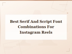 Best Serif and Script Font Pairings for Stunning Instagram Reels