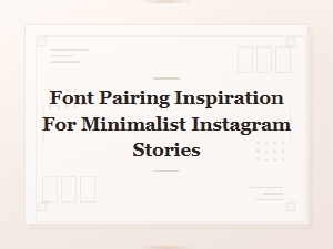 Minimalist Instagram Story Font Pairing Ideas for a Clean Aesthetic