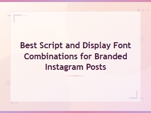 Best Script and Display Font Combinations for Branded Instagram Posts