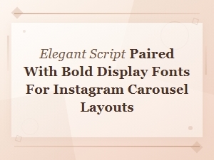 Elegant Script and Bold Display Font Pairings for Instagram Carousels