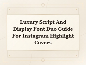 Luxury Script and Display Font Duo Guide for Instagram Highlight Covers
